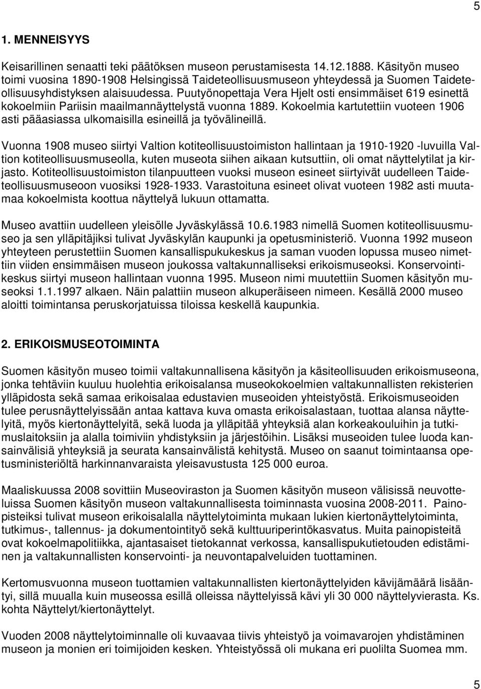 Puutyönopettaja Vera Hjelt osti ensimmäiset 619 esinettä kokoelmiin Pariisin maailmannäyttelystä vuonna 1889.