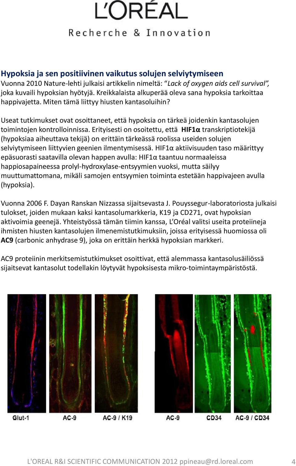 Useat tutkimukset ovat osoittaneet, että hypoksia on tärkeä joidenkin kantasolujen toimintojen kontrolloinnissa.