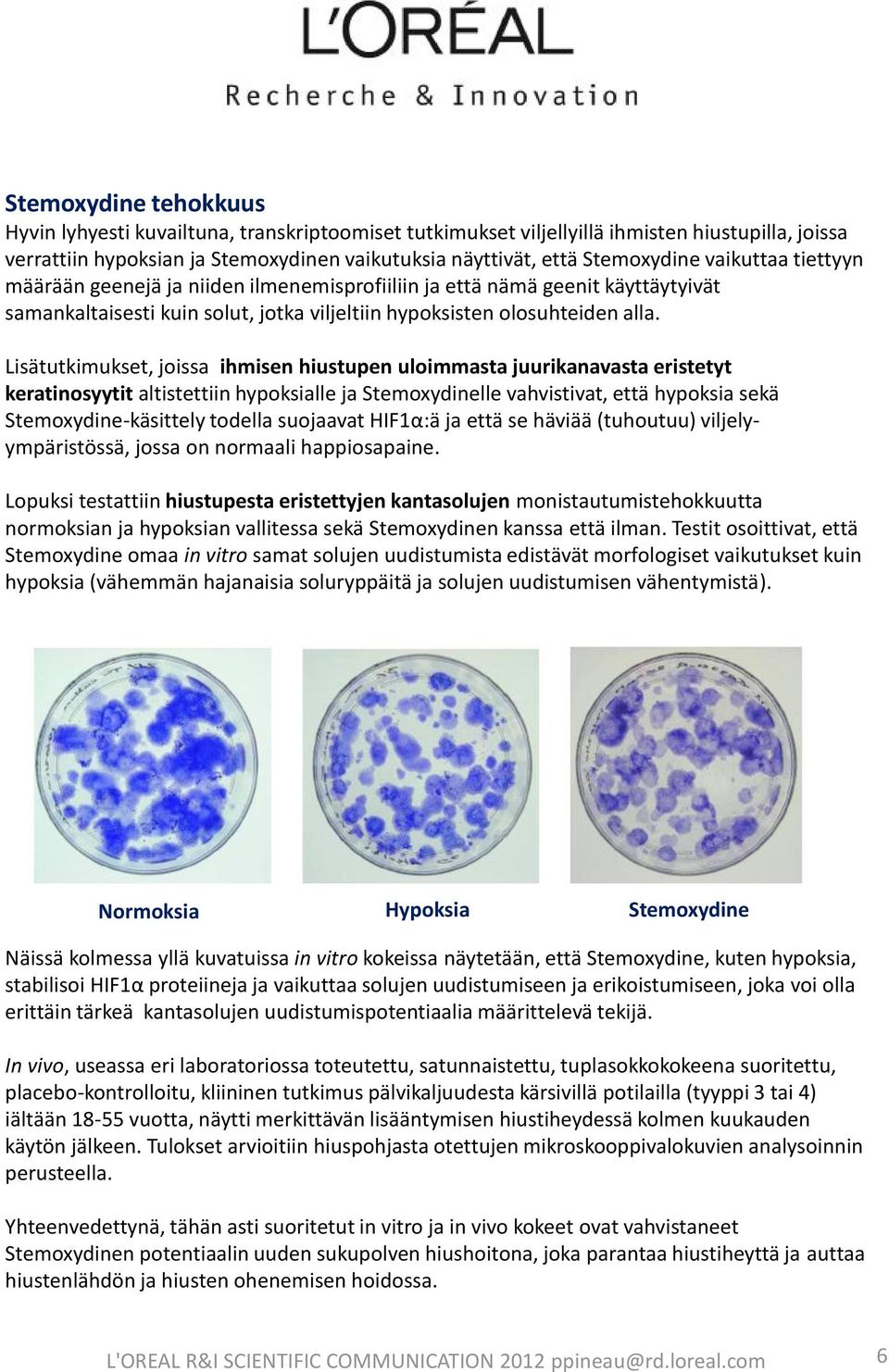Lisätutkimukset, joissa ihmisen hiustupen uloimmasta juurikanavasta eristetyt keratinosyytit altistettiin hypoksialle ja Stemoxydinelle vahvistivat, että hypoksia sekä Stemoxydine-käsittely todella
