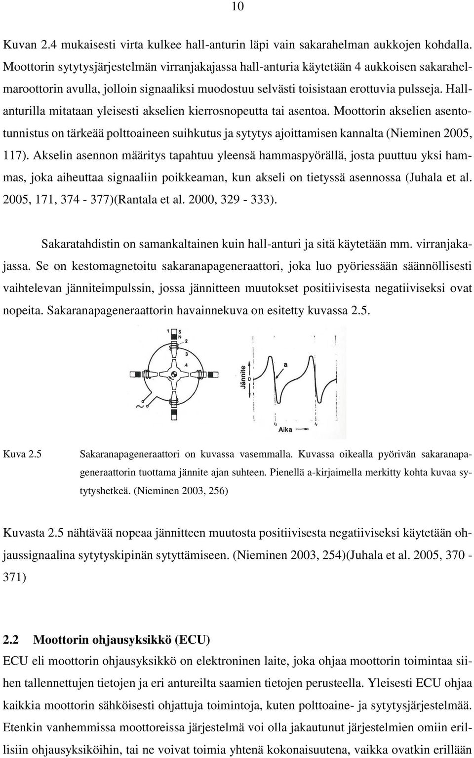 Hallanturilla mitataan yleisesti akselien kierrosnopeutta tai asentoa. Moottorin akselien asentotunnistus on tärkeää polttoaineen suihkutus ja sytytys ajoittamisen kannalta (Nieminen 2005, 117).