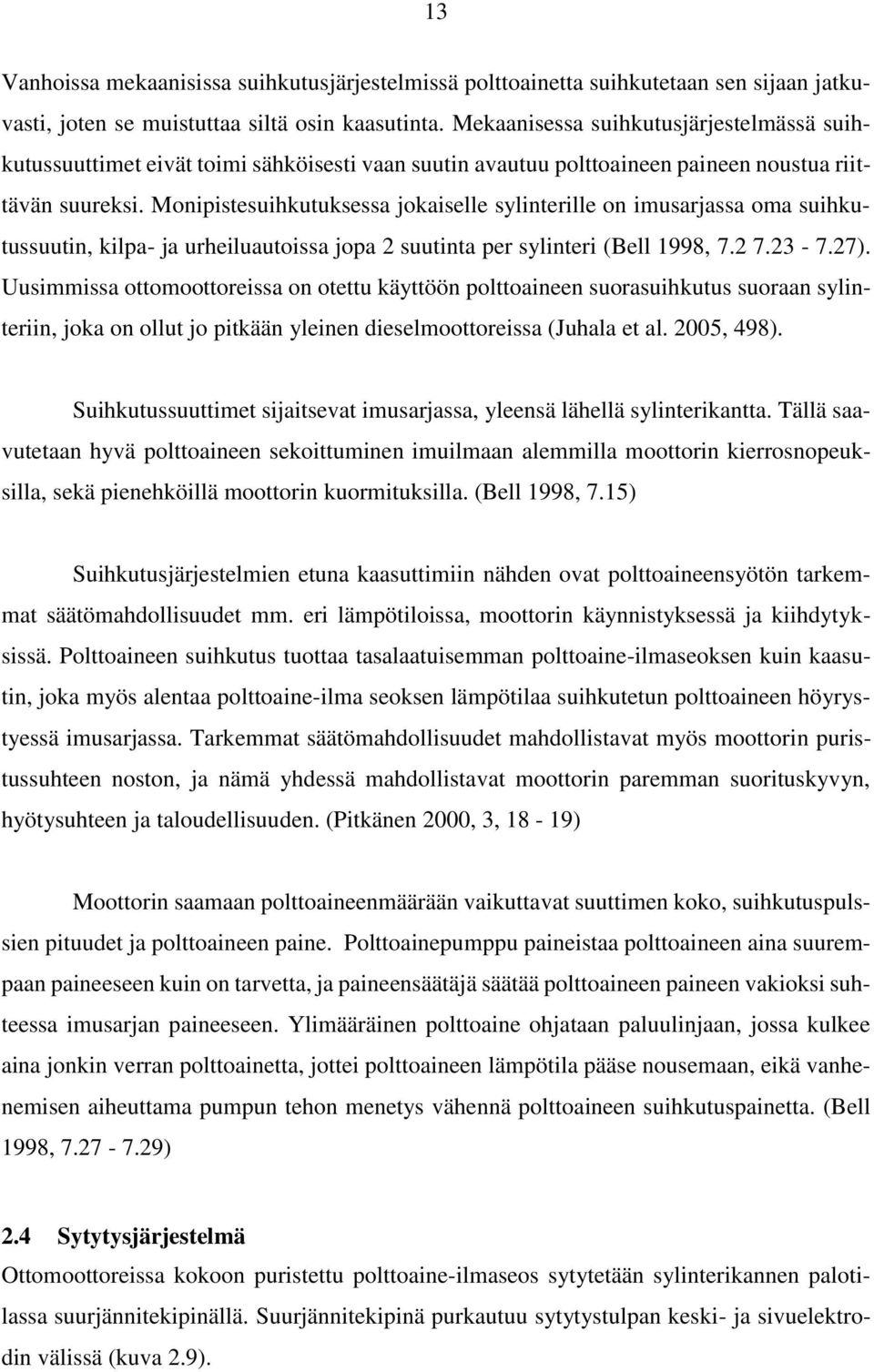 Monipistesuihkutuksessa jokaiselle sylinterille on imusarjassa oma suihkutussuutin, kilpa- ja urheiluautoissa jopa 2 suutinta per sylinteri (Bell 1998, 7.2 7.23-7.27).