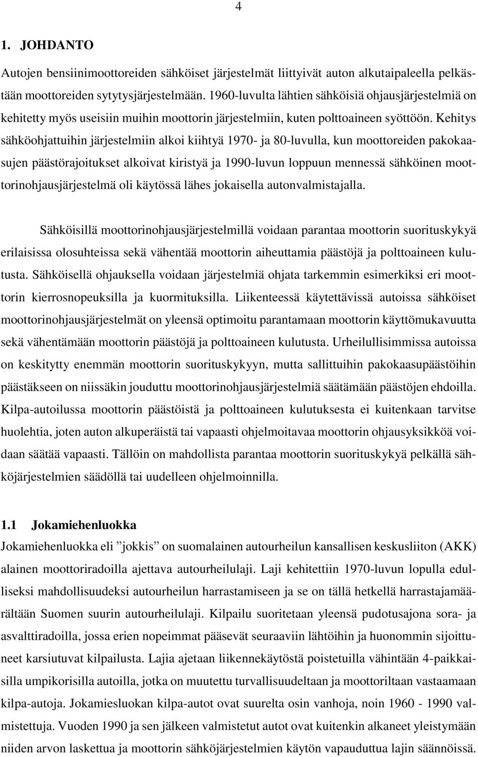 Kehitys sähköohjattuihin järjestelmiin alkoi kiihtyä 1970- ja 80-luvulla, kun moottoreiden pakokaasujen päästörajoitukset alkoivat kiristyä ja 1990-luvun loppuun mennessä sähköinen