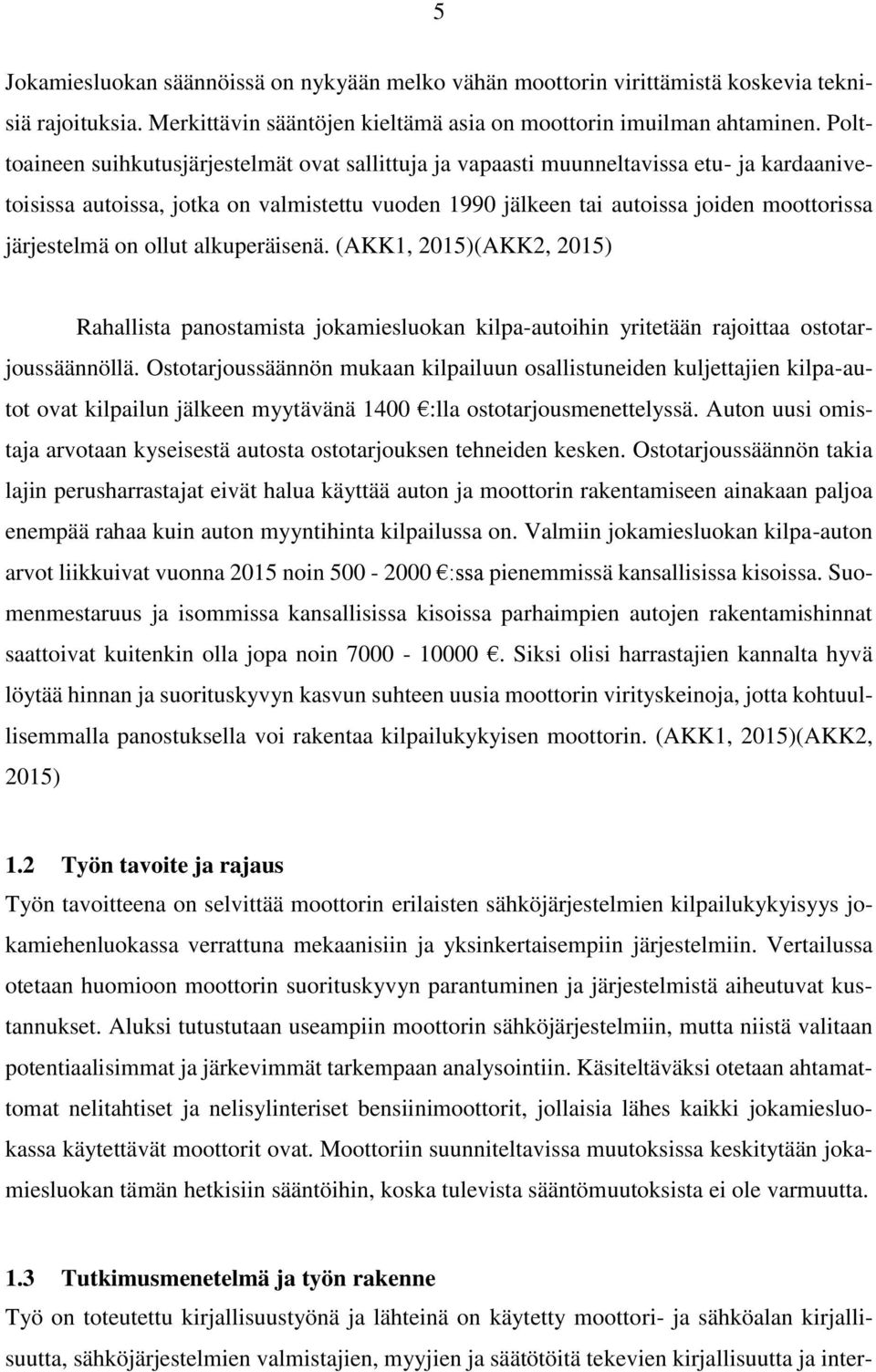 on ollut alkuperäisenä. (AKK1, 2015)(AKK2, 2015) Rahallista panostamista jokamiesluokan kilpa-autoihin yritetään rajoittaa ostotarjoussäännöllä.