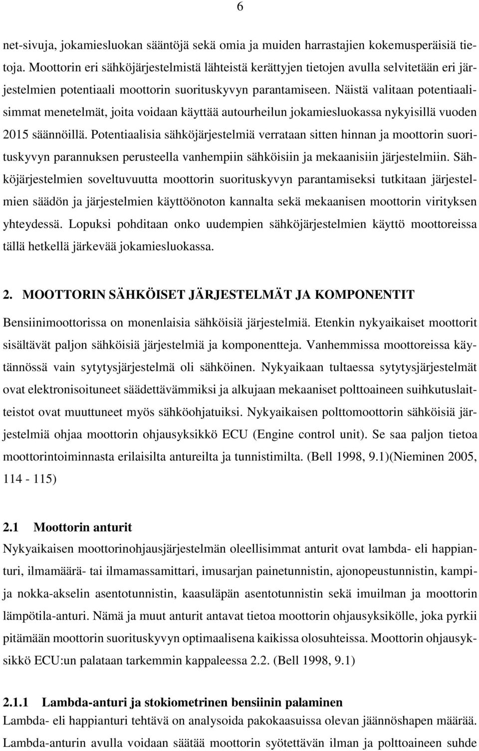 Näistä valitaan potentiaalisimmat menetelmät, joita voidaan käyttää autourheilun jokamiesluokassa nykyisillä vuoden 2015 säännöillä.