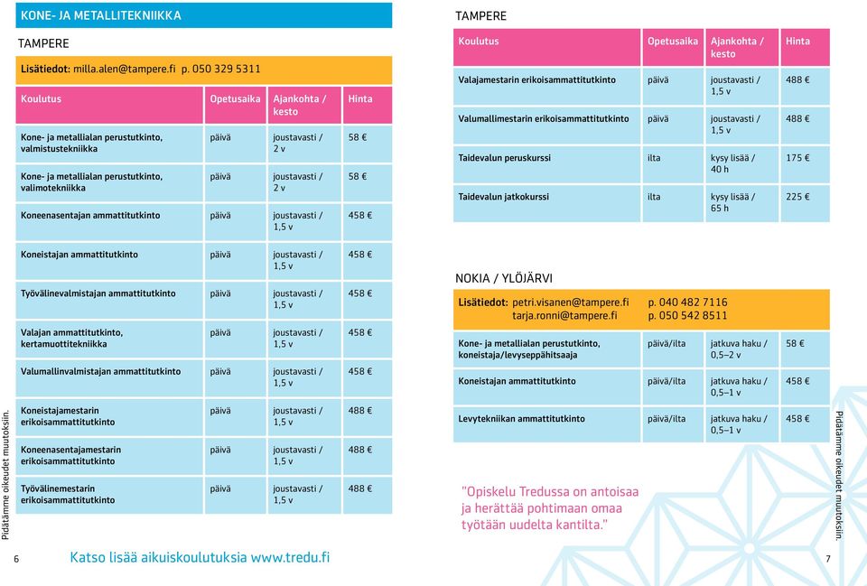 Valumallimestarin erikoisammattitutkinto Taidevalun peruskurssi ilta kysy lisää / 40 h Taidevalun jatkokurssi ilta kysy lisää / 65 h 175 225 Koneistajan ammattitutkinto Työvälinevalmistajan