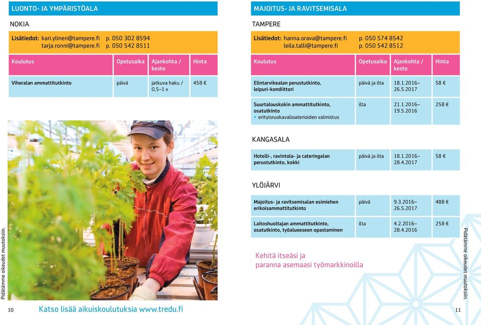 1.2016 19.5.2016 2 KANGASALA Hotelli-, ravintola- ja cateringalan perustutkinto, kokki päivä ja ilta 18.1.2016 28.4.2017 YLÖJÄRVI Majoitus- ja ravitsemisalan esimiehen erikoisammattitutkinto päivä 9.