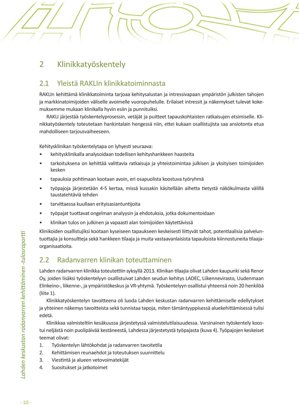 Erilaiset intressit ja näkemykset tulevat kokemuksemme mukaan klinikalla hyvin esiin ja punnituiksi. RAKLI järjestää työskentelyprosessin, vetäjät ja puitteet tapauskohtaisten ratkaisujen etsimiselle.