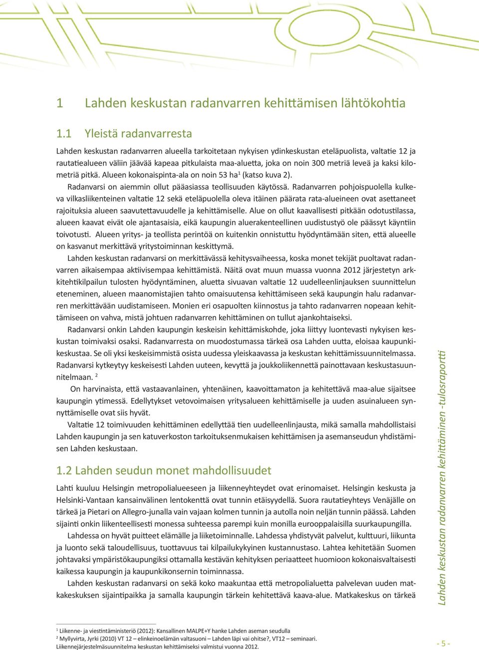 noin 300 metriä leveä ja kaksi kilometriä pitkä. Alueen kokonaispinta-ala on noin 53 ha 1 (katso kuva 2). Radanvarsi on aiemmin ollut pääasiassa teollisuuden käytössä.