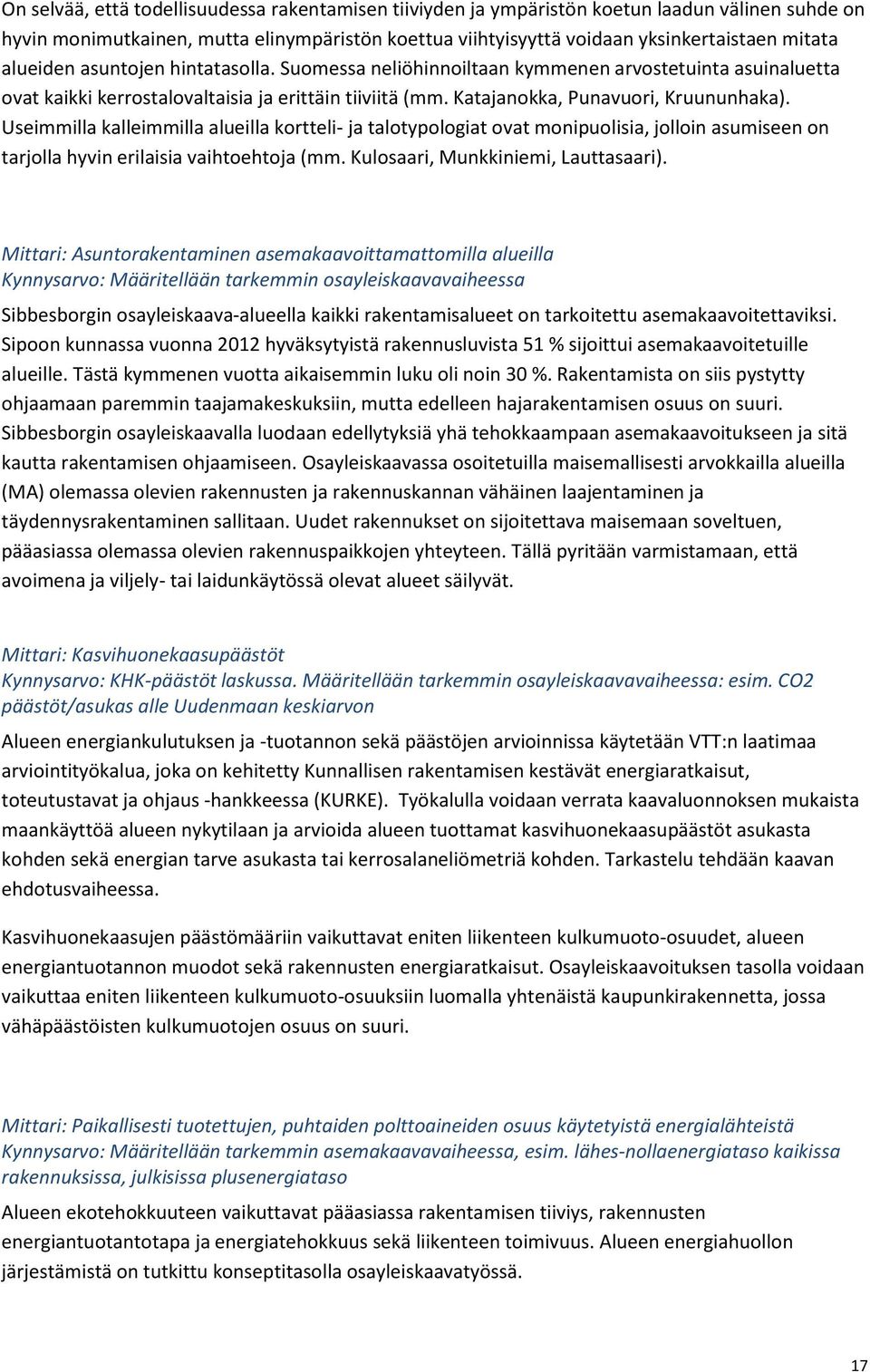 Useimmilla kalleimmilla alueilla kortteli- ja talotypologiat ovat monipuolisia, jolloin asumiseen on tarjolla hyvin erilaisia vaihtoehtoja (mm. Kulosaari, Munkkiniemi, Lauttasaari).