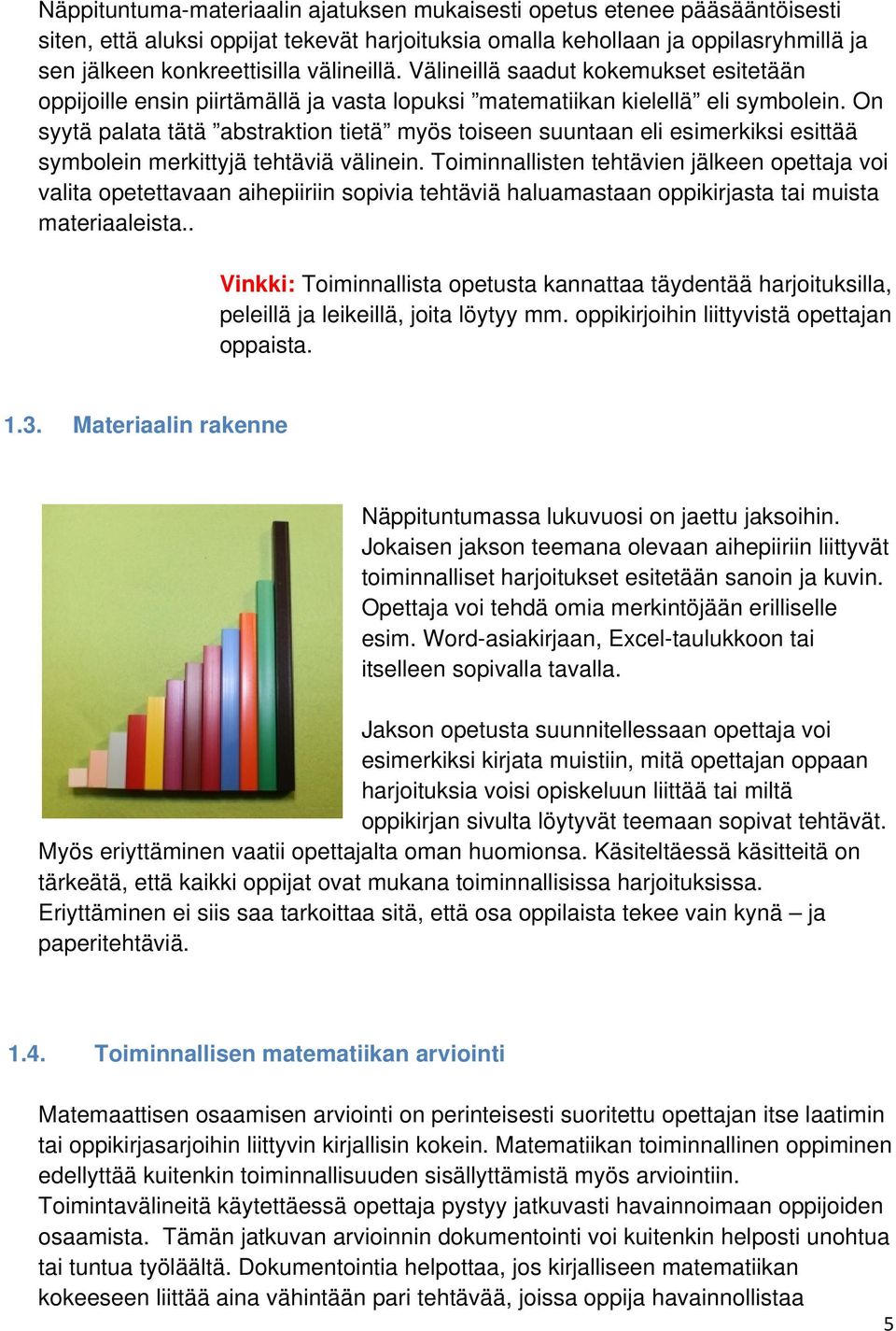 On syytä palata tätä abstraktion tietä myös toiseen suuntaan eli esimerkiksi esittää symbolein merkittyjä tehtäviä välinein.