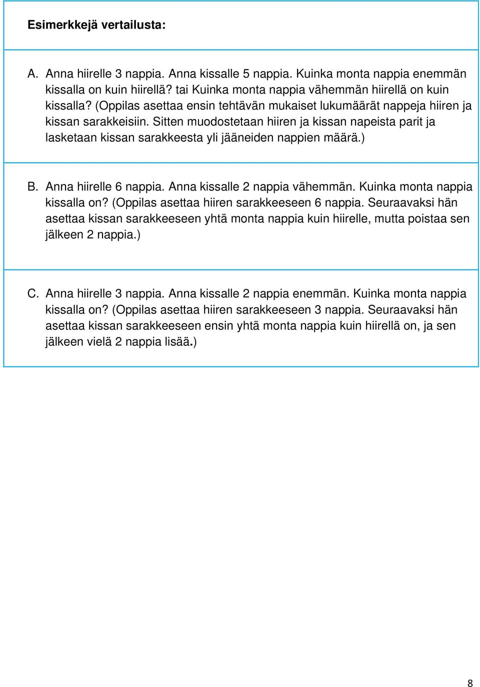 Sitten muodostetaan hiiren ja kissan napeista parit ja lasketaan kissan sarakkeesta yli jääneiden nappien määrä.) B. Anna hiirelle 6 nappia. Anna kissalle 2 nappia vähemmän.