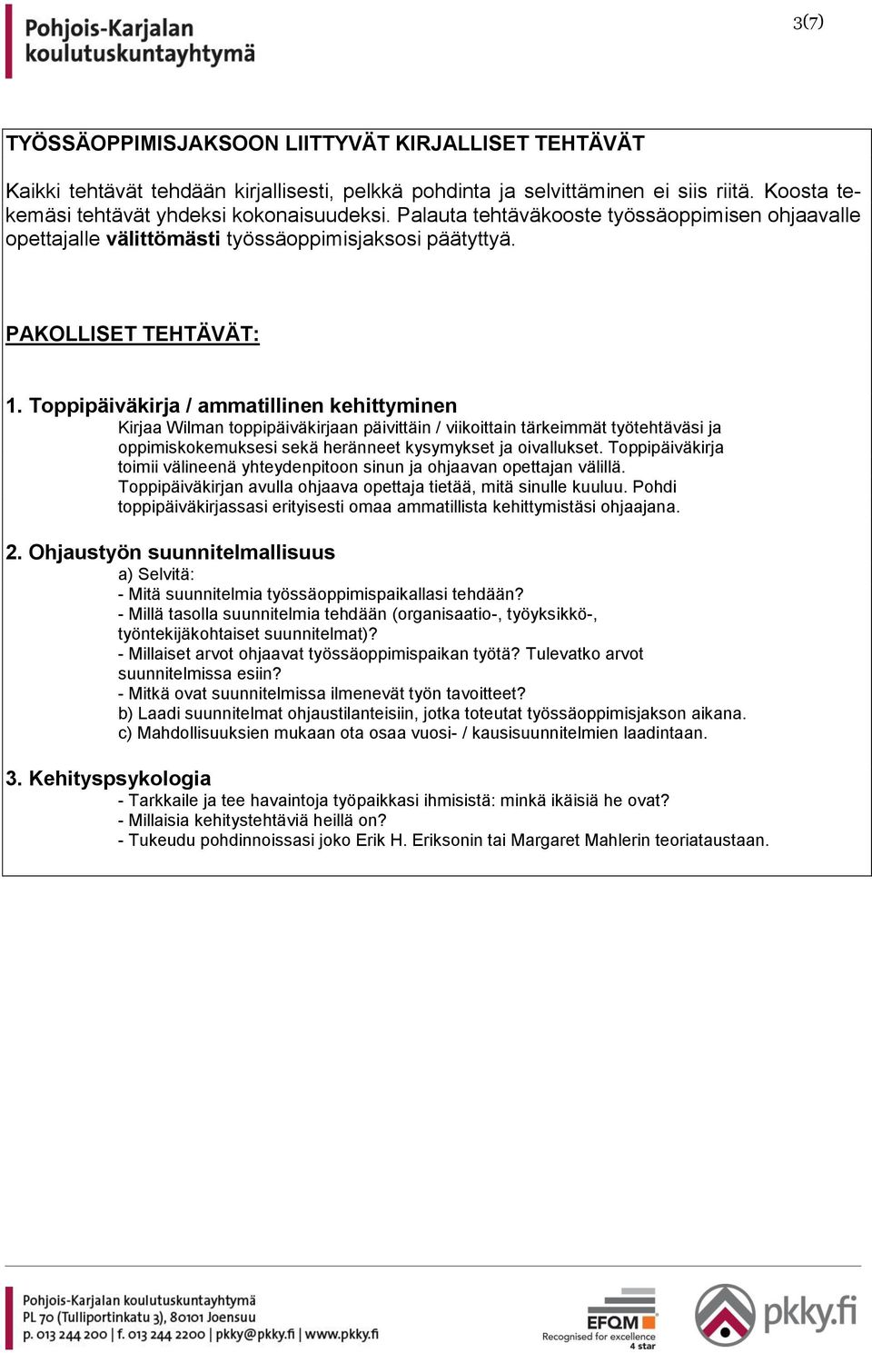 Toppipäiväkirja / ammatillinen kehittyminen Kirjaa Wilman toppipäiväkirjaan päivittäin / viikoittain tärkeimmät työtehtäväsi ja oppimiskokemuksesi sekä heränneet kysymykset ja oivallukset.