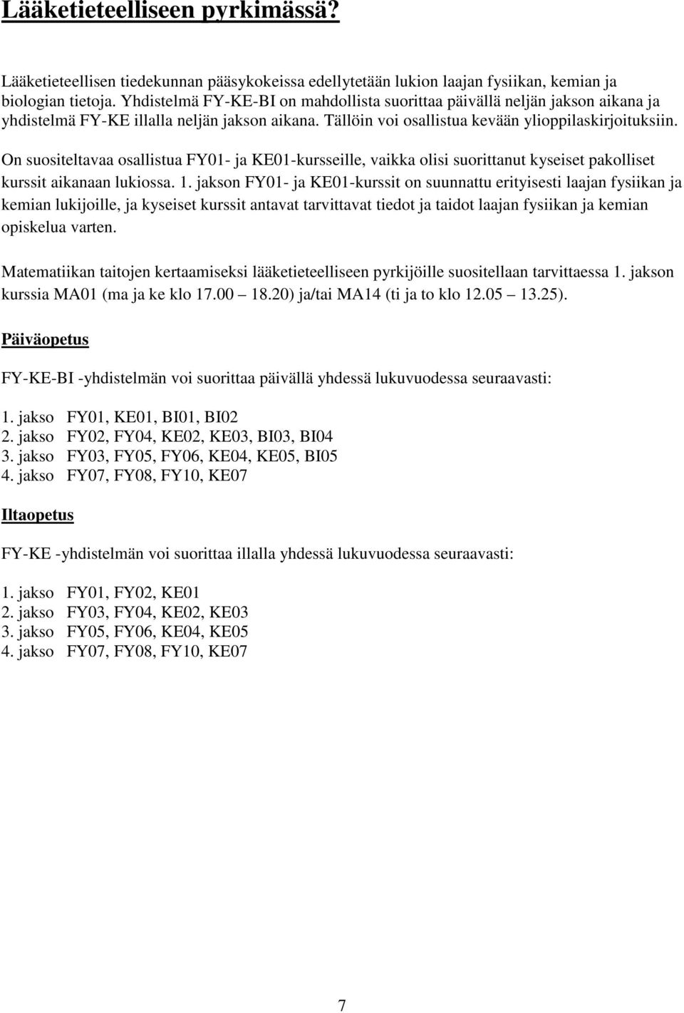 On suositeltavaa osallistua FY01- ja KE01-kursseille, vaikka olisi suorittanut kyseiset pakolliset kurssit aikanaan lukiossa. 1.