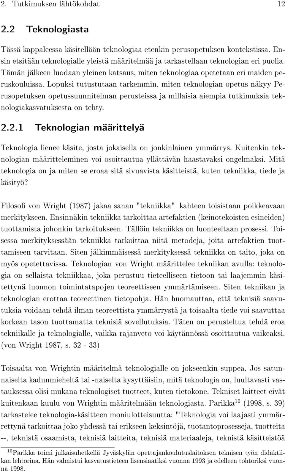 Lopuksi tutustutaan tarkemmin, miten teknologian opetus näkyy Perusopetuksen opetussuunnitelman perusteissa ja millaisia aiempia tutkimuksia teknologiakasvatuksesta on tehty. 2.