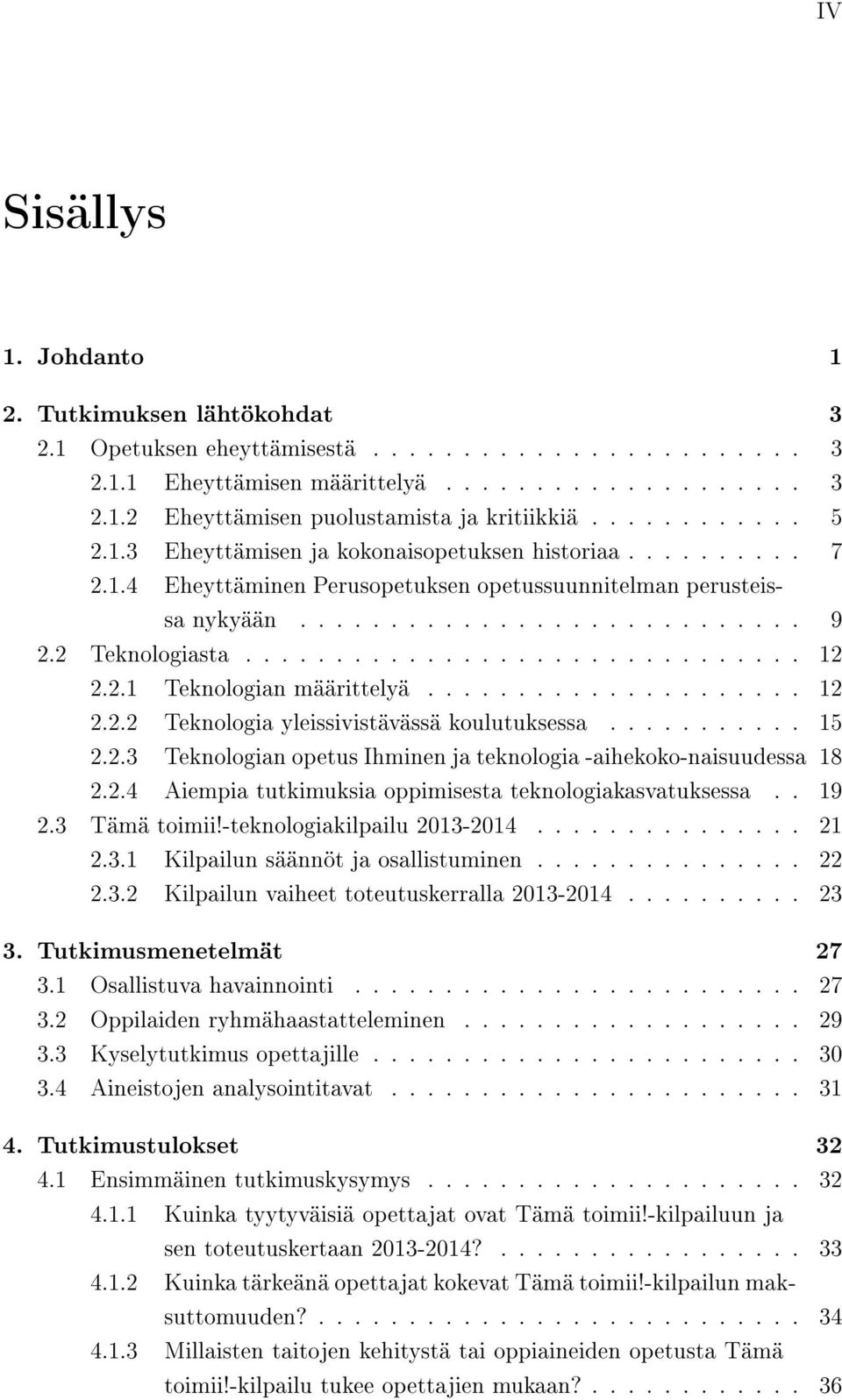 .............................. 12 2.2.1 Teknologian määrittelyä..................... 12 2.2.2 Teknologia yleissivistävässä koulutuksessa........... 15 2.2.3 Teknologian opetus Ihminen ja teknologia -aihekoko-naisuudessa 18 2.