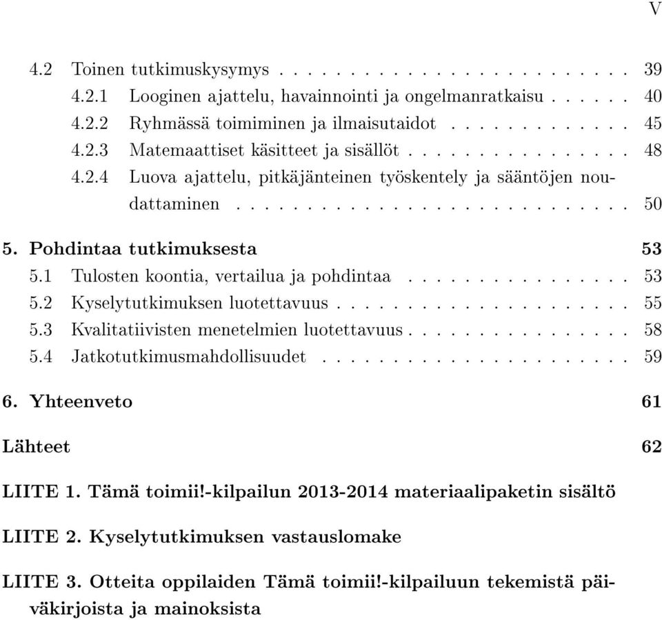 1 Tulosten koontia, vertailua ja pohdintaa................ 53 5.2 Kyselytutkimuksen luotettavuus..................... 55 5.3 Kvalitatiivisten menetelmien luotettavuus................ 58 5.