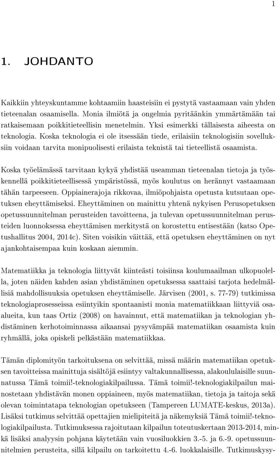 Koska teknologia ei ole itsessään tiede, erilaisiin teknologisiin sovelluksiin voidaan tarvita monipuolisesti erilaista teknistä tai tieteellistä osaamista.