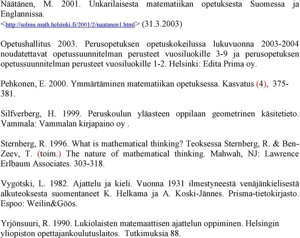 Helsinki: Edita Prima oy. Pehkonen, E. 2000. Ymmärtäminen matematiikan opetuksessa. Kasvatus (4), 375-381. Silfverberg, H. 1999. Peruskoulun yläasteen oppilaan geometrinen käsitetieto.