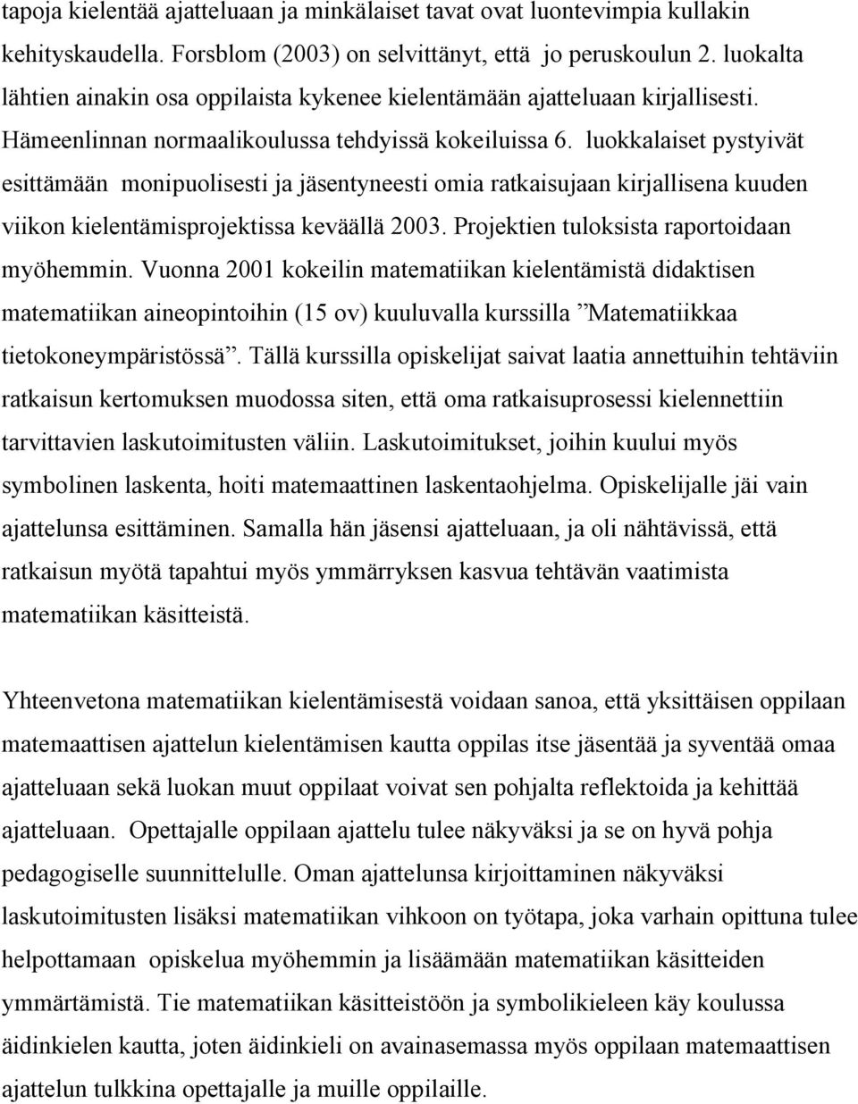 luokkalaiset pystyivät esittämään monipuolisesti ja jäsentyneesti omia ratkaisujaan kirjallisena kuuden viikon kielentämisprojektissa keväällä 2003. Projektien tuloksista raportoidaan myöhemmin.