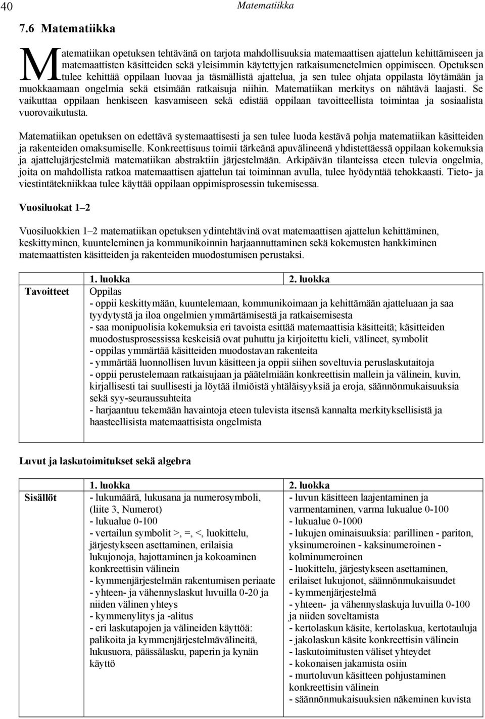 oppimiseen. Opetuksen tulee kehittää luovaa ja täsmällistä ajattelua, ja sen tulee ohjata oppilasta löytämään ja muokkaamaan ongelmia sekä etsimään ratkaisuja niihin.