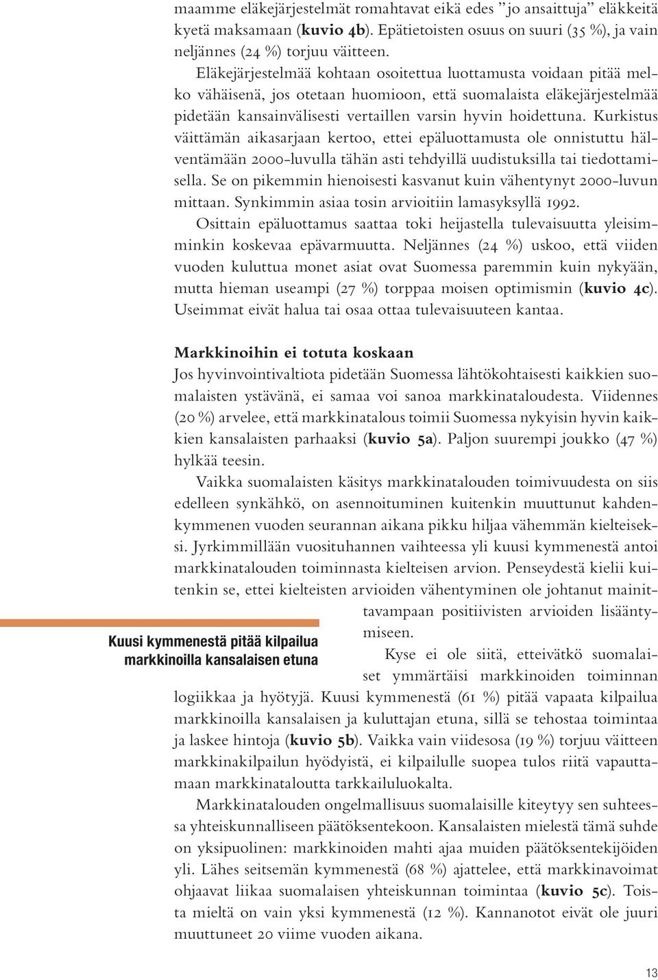 Kurkistus väittämän aikasarjaan kertoo, ettei epäluottamusta ole onnistuttu hälventämään 2000-luvulla tähän asti tehdyillä uudistuksilla tai tiedottamisella.