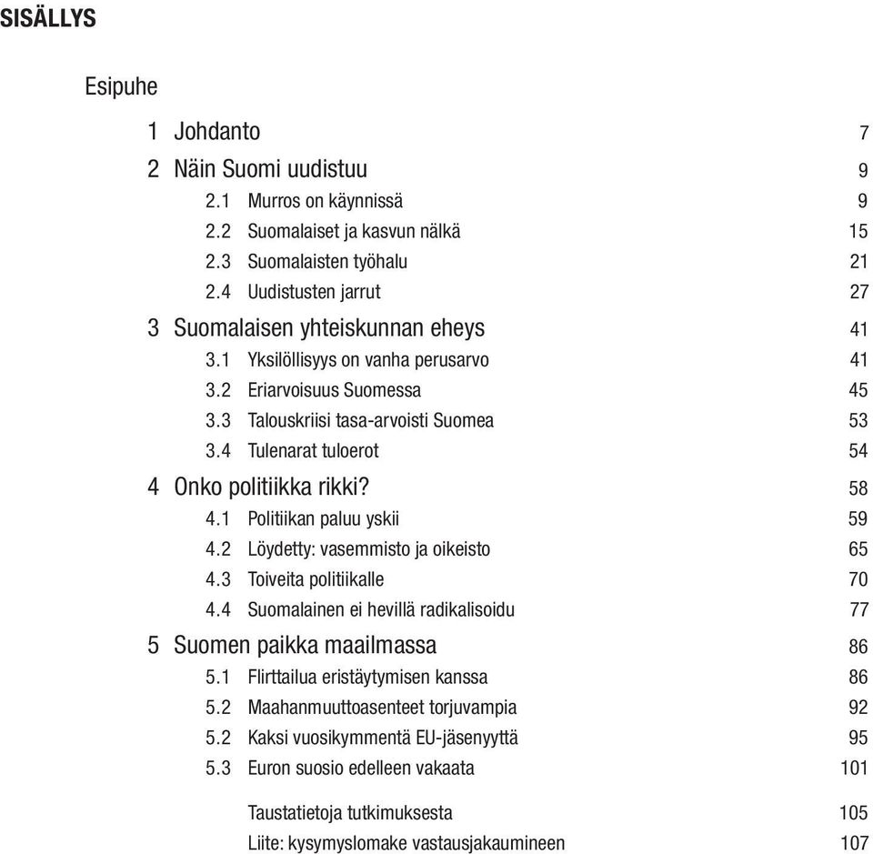 4 Tulenarat tuloerot 54 4 Onko politiikka rikki? 58 4.1 Politiikan paluu yskii 59 4.2 Löydetty: vasemmisto ja oikeisto 65 4.3 Toiveita politiikalle 70 4.