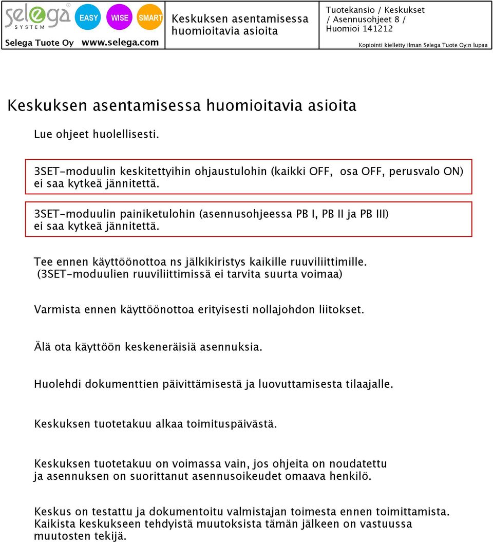 Tee ennen käyttöönottoa ns jälkikiristys kaikille ruuviliittimille. (-moduulien ruuviliittimissä ei tarvita suurta voimaa) Varmista ennen käyttöönottoa erityisesti nollajohdon liitokset.