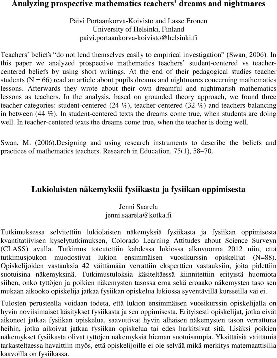 In this paper we analyzed prospective mathematics teachers student-centered vs teachercentered beliefs by using short writings.