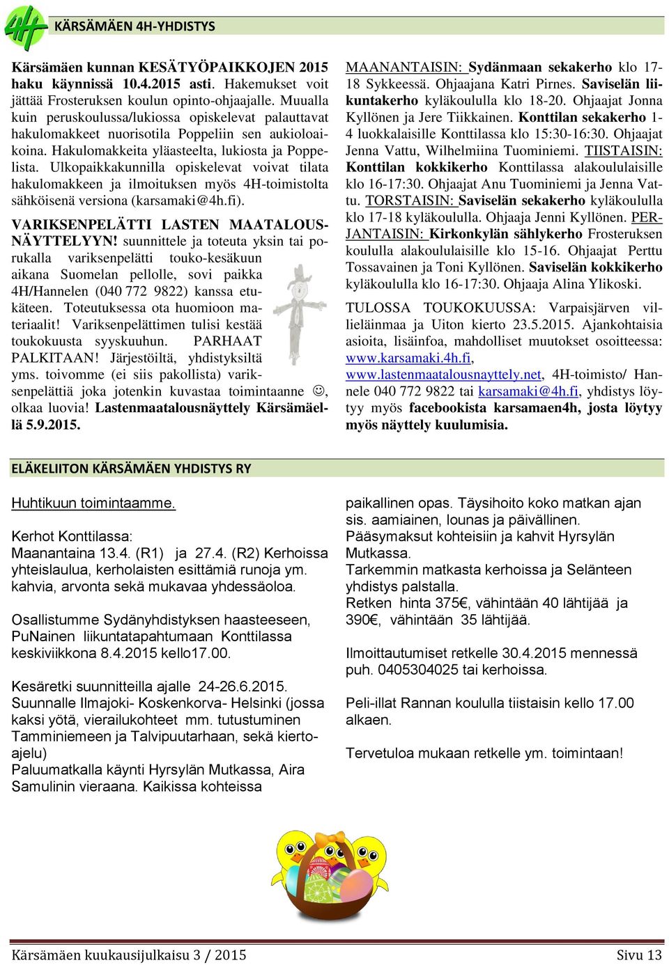 Ulkopaikkakunnilla opiskelevat voivat tilata hakulomakkeen ja ilmoituksen myös 4H-toimistolta sähköisenä versiona (karsamaki@4h.fi). VARIKSENPELÄTTI LASTEN MAATALOUS- NÄYTTELYYN!