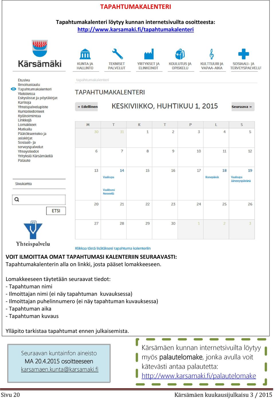 Lomakkeeseen täytetään seuraavat tiedot: - Tapahtuman nimi - Ilmoittajan nimi (ei näy tapahtuman kuvauksessa) - Ilmoittajan puhelinnumero (ei näy tapahtuman kuvauksessa) - Tapahtuman aika -