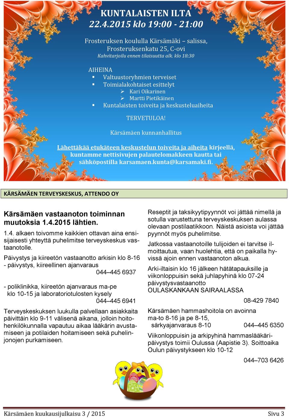 Kärsämäen kunnanhallitus Lähettäkää etukäteen keskustelun toiveita ja aiheita kirjeellä, kuntamme nettisivujen palautelomakkeen kautta tai sähköpostilla karsamaen.kunta@karsamaki.fi.