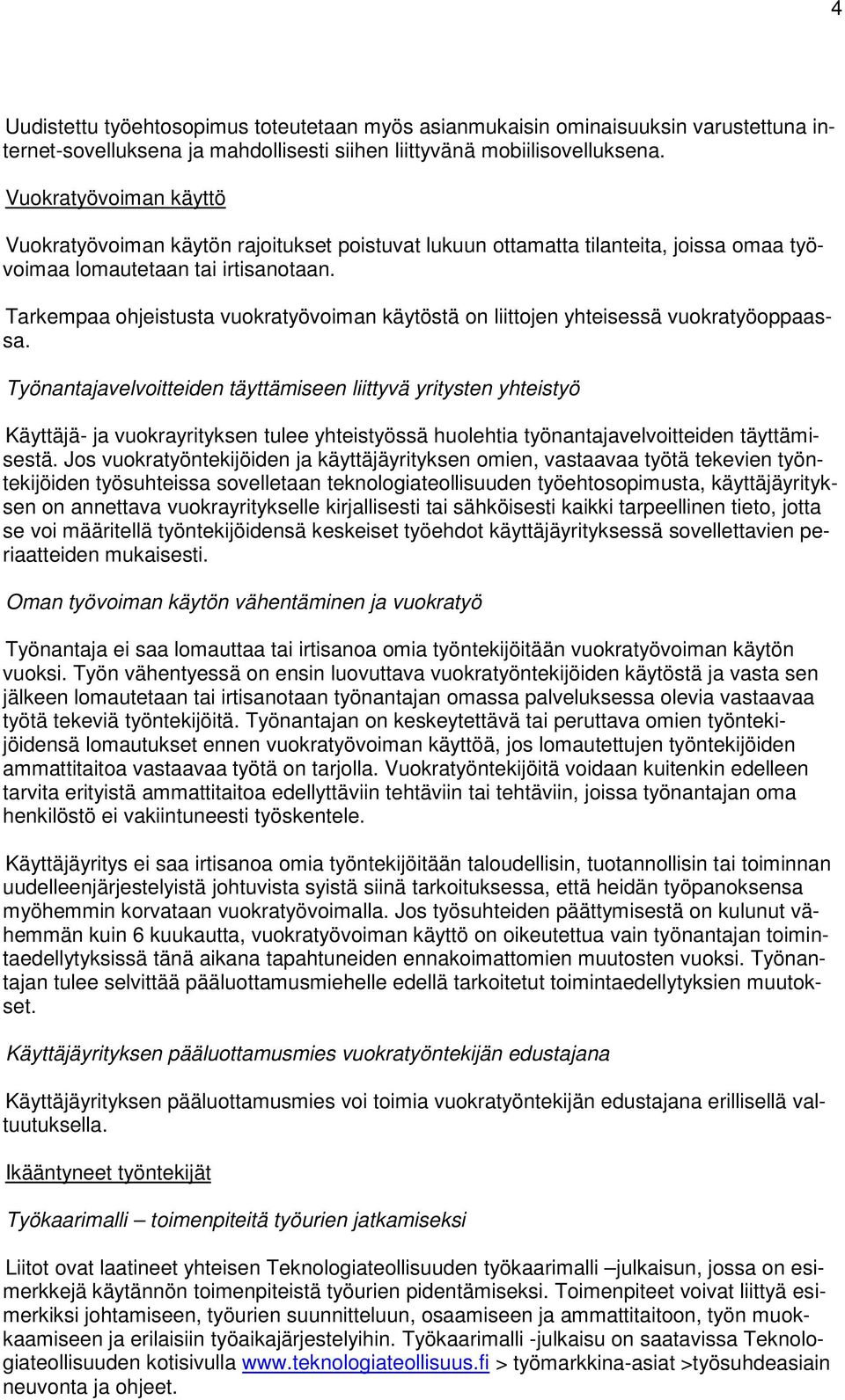 Tarkempaa ohjeistusta vuokratyövoiman käytöstä on liittojen yhteisessä vuokratyöoppaassa.