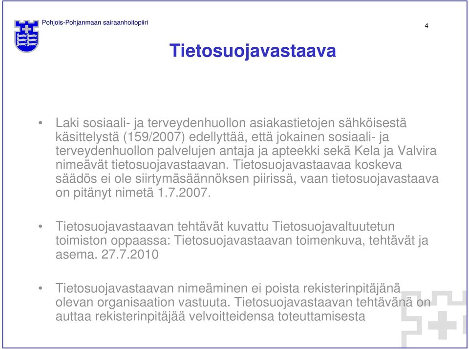 Tietosuojavastaavaa koskeva säädös ei ole siirtymäsäännöksen piirissä, vaan tietosuojavastaava on pitänyt nimetä 1.7.2007.