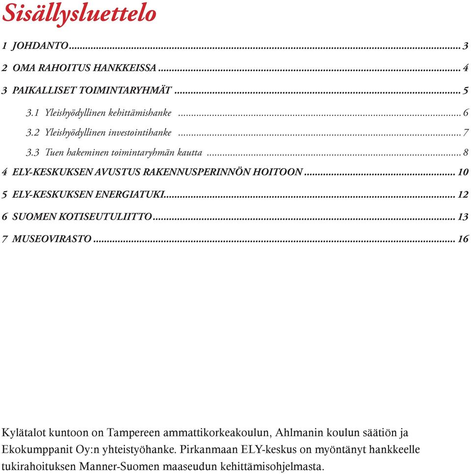 .. 8 4 ELY-KESKUKSEN AVUSTUS RAKENNUSPERINNÖN HOITOON 10 5 ELY-KESKUKSEN ENERGIATUKI 12 6 SUOMEN KOTISEUTULIITTO 13 7 MUSEOVIRASTO 16