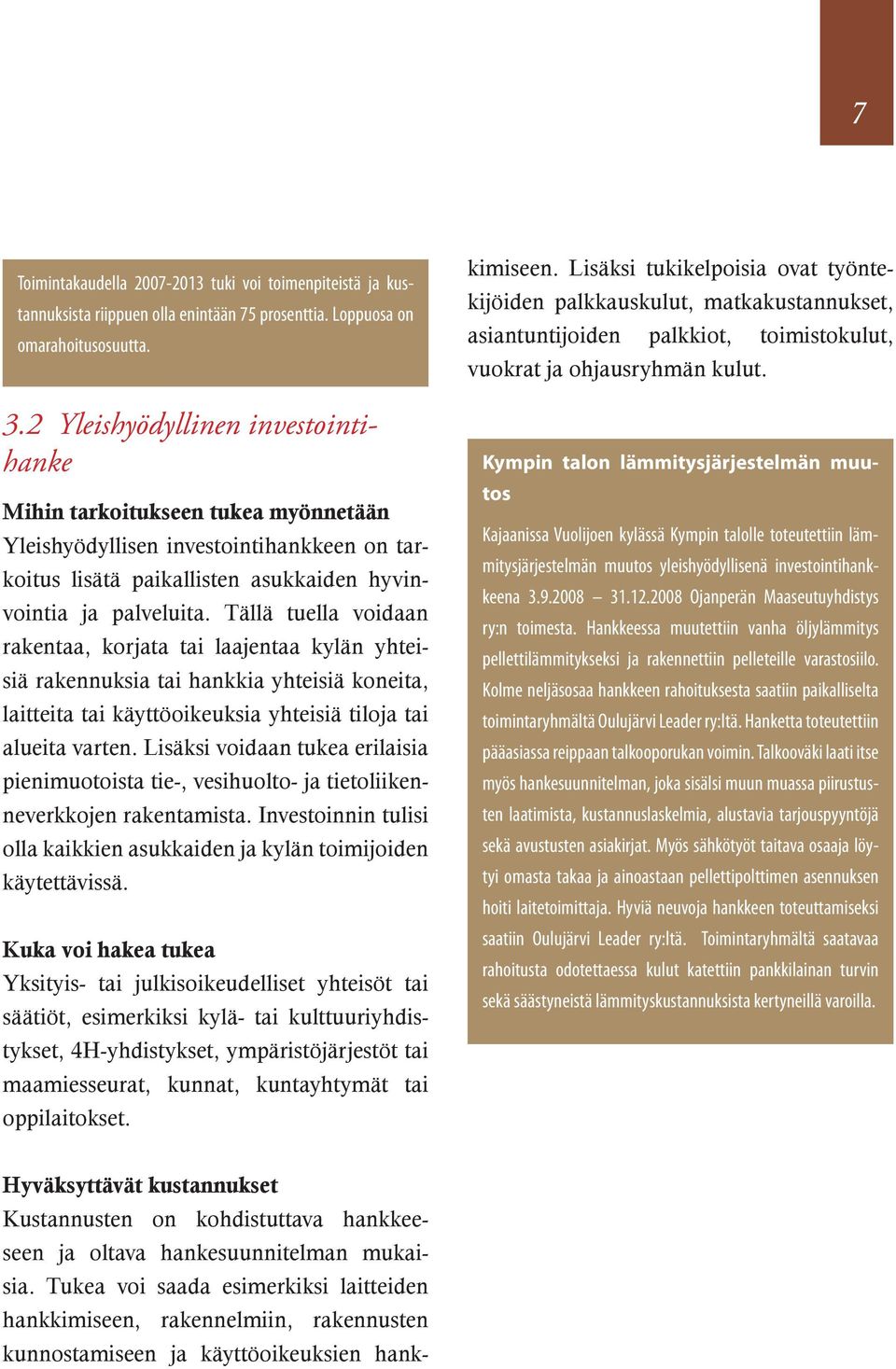 Tällä tuella voidaan rakentaa, korjata tai laajentaa kylän yhteisiä rakennuksia tai hankkia yhteisiä koneita, laitteita tai käyttöoikeuksia yhteisiä tiloja tai alueita varten.