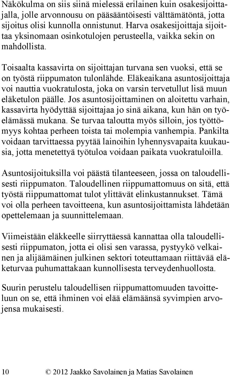 Eläkeaikana asuntosijoittaja voi nauttia vuokratulosta, joka on varsin tervetullut lisä muun eläketulon päälle.