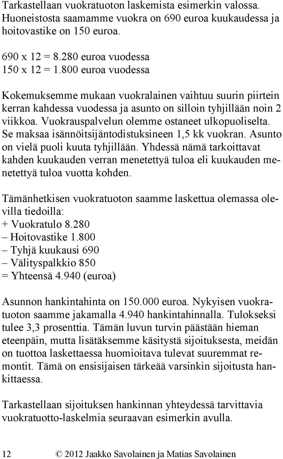 Se maksaa isännöitsijäntodistuksineen 1,5 kk vuokran. Asunto on vielä puoli kuuta tyhjillään.