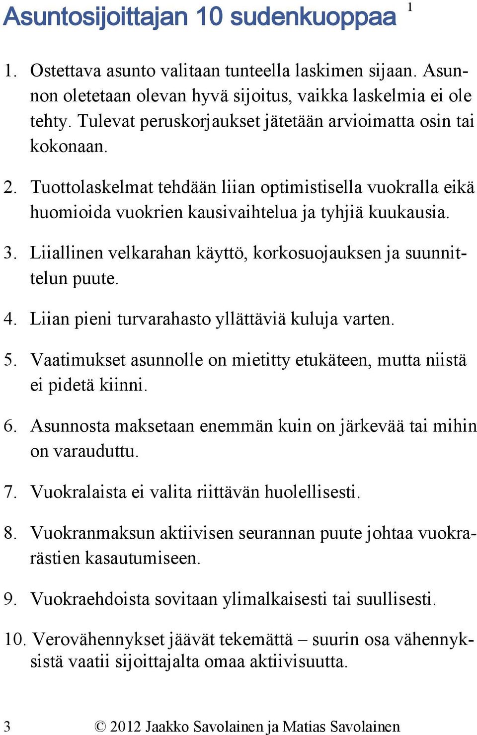 Liiallinen velkarahan käyttö, korkosuojauksen ja suunnittelun puute. 4. Liian pieni turvarahasto yllättäviä kuluja varten. 5.