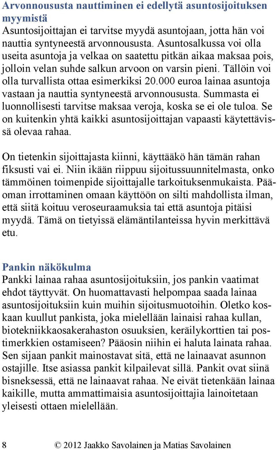 000 euroa lainaa asuntoja vastaan ja nauttia syntyneestä arvonnoususta. Summasta ei luonnollisesti tarvitse maksaa veroja, koska se ei ole tuloa.