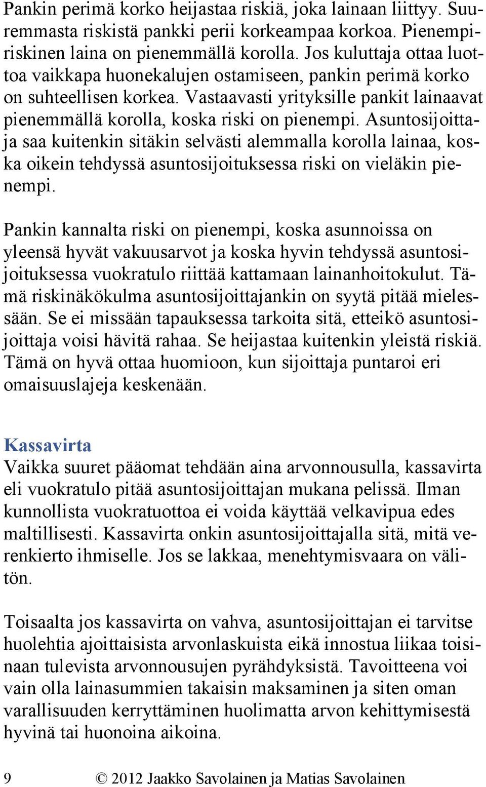 Asuntosijoittaja saa kuitenkin sitäkin selvästi alemmalla korolla lainaa, koska oikein tehdyssä asuntosijoituksessa riski on vieläkin pienempi.