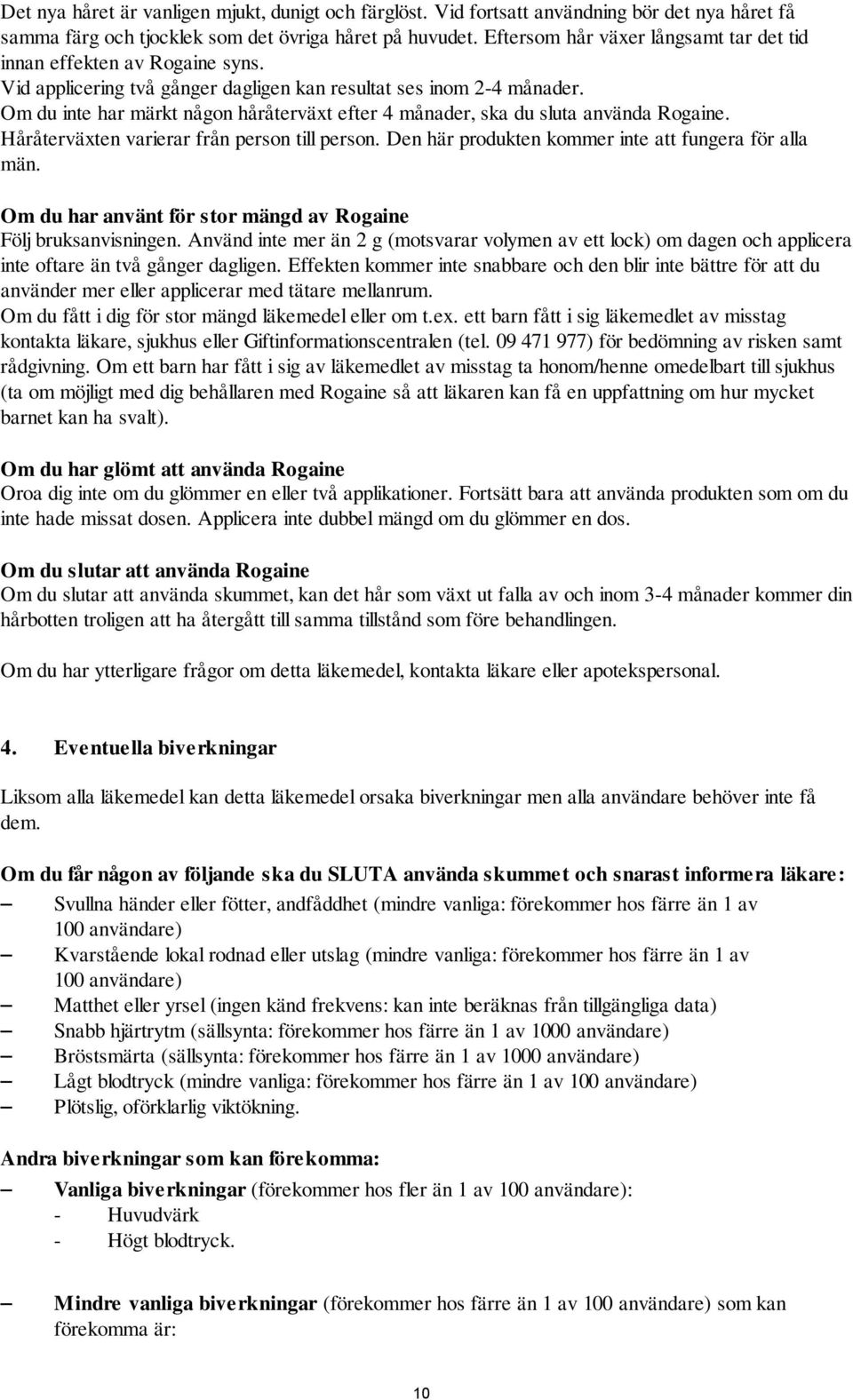 Om du inte har märkt någon håråterväxt efter 4 månader, ska du sluta använda Rogaine. Håråterväxten varierar från person till person. Den här produkten kommer inte att fungera för alla män.