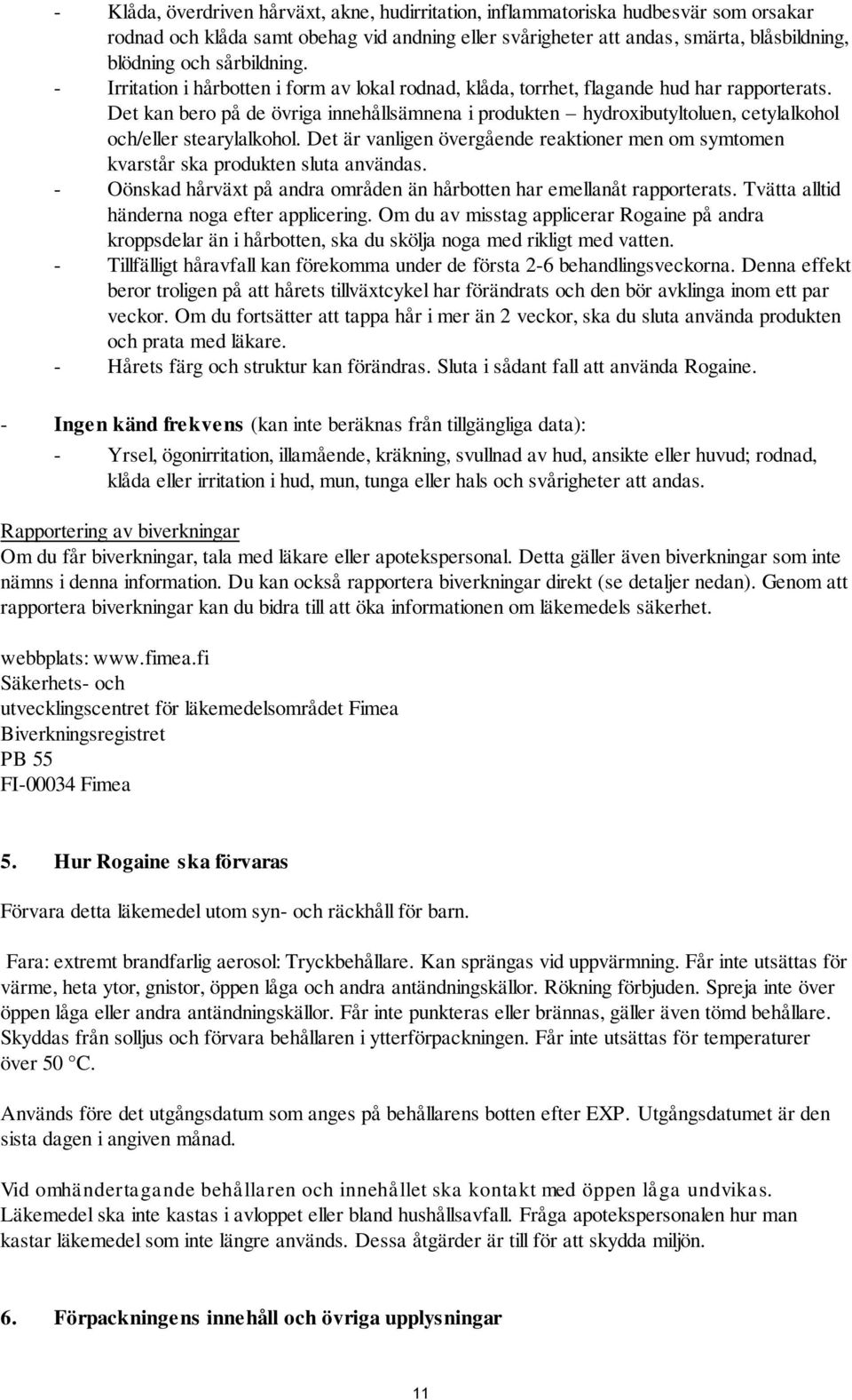 Det kan bero på de övriga innehållsämnena i produkten hydroxibutyltoluen, cetylalkohol och/eller stearylalkohol.