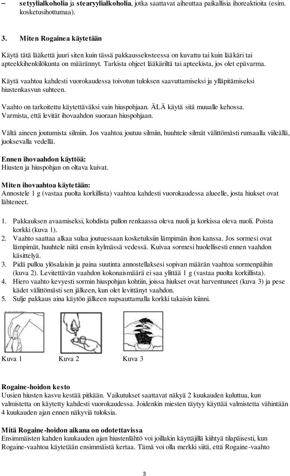 Tarkista ohjeet lääkäriltä tai apteekista, jos olet epävarma. Käytä vaahtoa kahdesti vuorokaudessa toivotun tuloksen saavuttamiseksi ja ylläpitämiseksi hiustenkasvun suhteen.