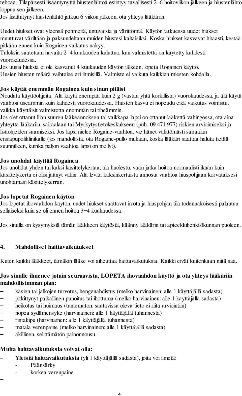 Käytön jatkuessa uudet hiukset muuttuvat väriltään ja paksuudeltaan muiden hiustesi kaltaisiksi. Koska hiukset kasvavat hitaasti, kestää pitkään ennen kuin Rogainen vaikutus näkyy.