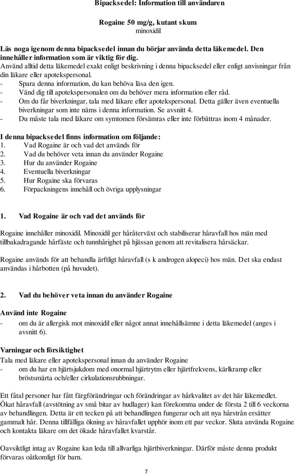 - Spara denna information, du kan behöva läsa den igen. - Vänd dig till apotekspersonalen om du behöver mera information eller råd. - Om du får biverkningar, tala med läkare eller apotekspersonal.