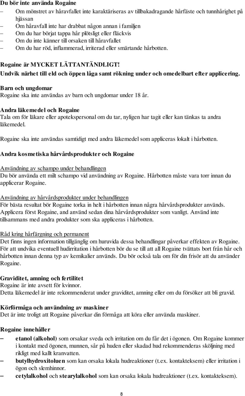 Undvik närhet till eld och öppen låga samt rökning under och omedelbart efter applicering. Barn och ungdomar Rogaine ska inte användas av barn och ungdomar under 18 år.