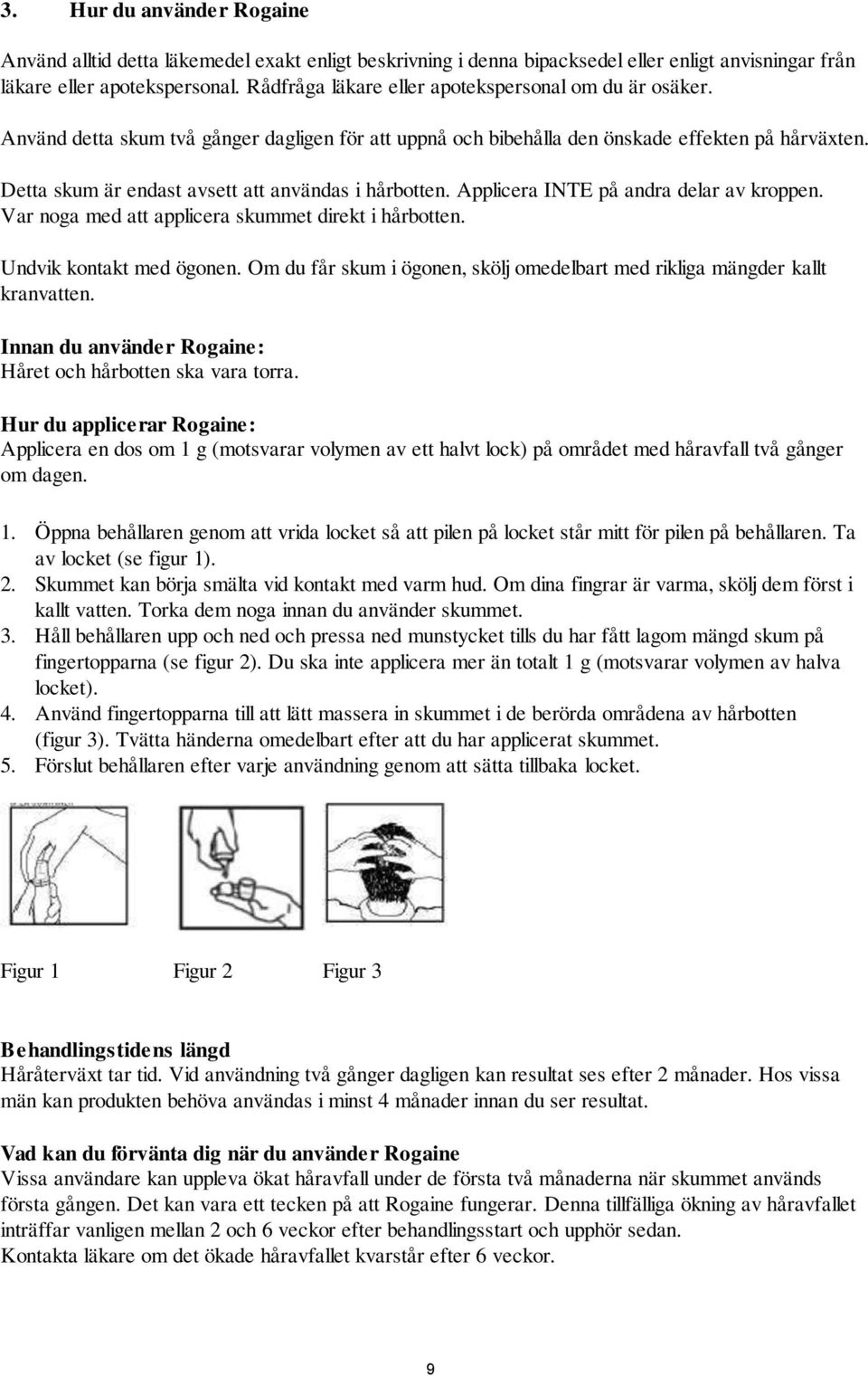 Detta skum är endast avsett att användas i hårbotten. Applicera INTE på andra delar av kroppen. Var noga med att applicera skummet direkt i hårbotten. Undvik kontakt med ögonen.