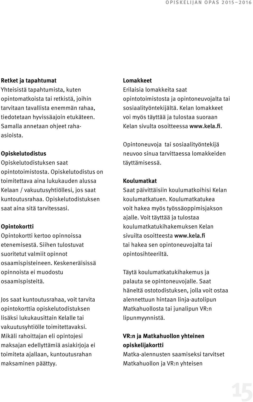 Opiskelutodistus on toimitettava aina lukukauden alussa Kelaan / vakuutusyhtiöllesi, jos saat kuntoutusrahaa. Opiskelutodistuksen saat aina sitä tarvitessasi.