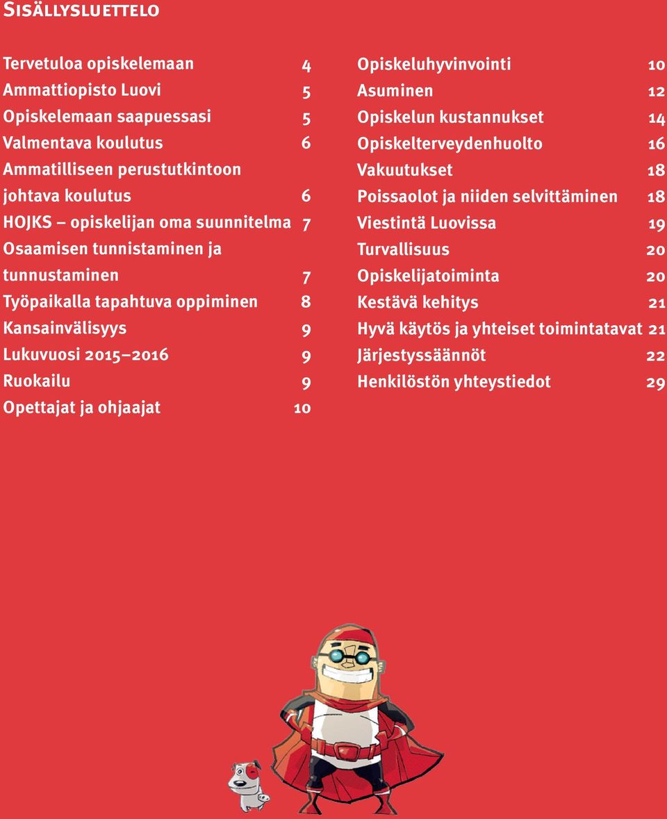 Ruokailu 9 Opettajat ja ohjaajat 10 Opiskeluhyvinvointi 10 Asuminen 12 Opiskelun kustannukset 14 Opiskelterveydenhuolto 16 Vakuutukset 18 Poissaolot ja niiden