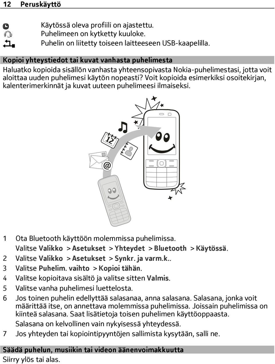 Voit kopioida esimerkiksi osoitekirjan, kalenterimerkinnät ja kuvat uuteen puhelimeesi ilmaiseksi. 1 Ota Bluetooth käyttöön molemmissa puhelimissa.